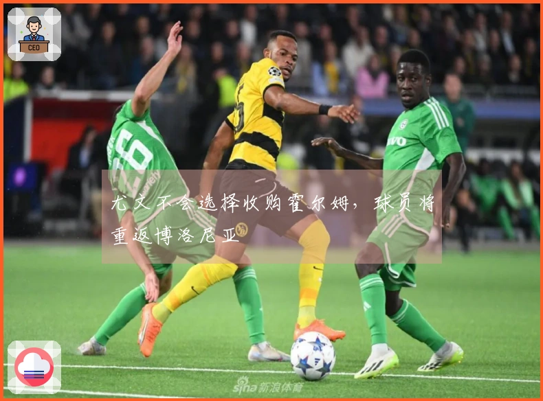 尤文不会选择收购霍尔姆，球员将重返博洛尼亚