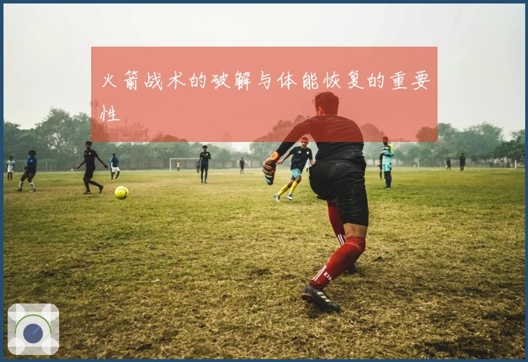 火箭战术的破解与体能恢复的重要性