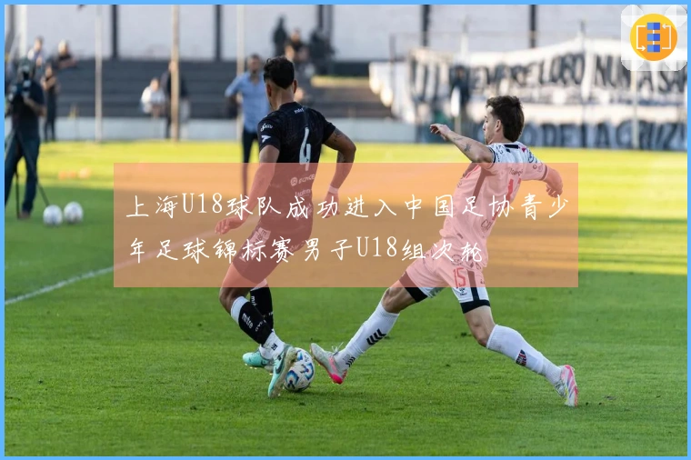 上海U18球队成功进入中国足协青少年足球锦标赛男子U18组次轮