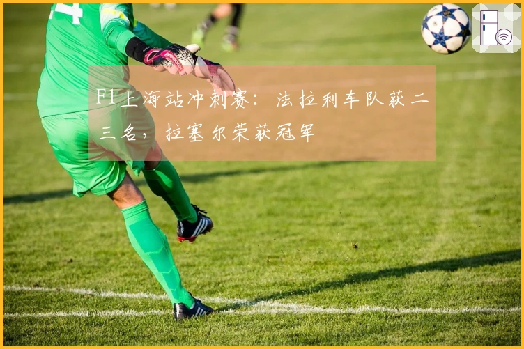 F1上海站冲刺赛：法拉利车队获二三名，拉塞尔荣获冠军